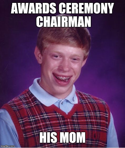 Bad Luck Brian Meme | AWARDS CEREMONY CHAIRMAN HIS MOM | image tagged in memes,bad luck brian | made w/ Imgflip meme maker