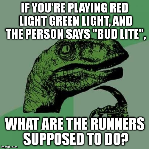 I think they're all supposed to collide. | IF YOU'RE PLAYING RED LIGHT GREEN LIGHT, AND THE PERSON SAYS "BUD LITE", WHAT ARE THE RUNNERS SUPPOSED TO DO? | image tagged in memes,philosoraptor | made w/ Imgflip meme maker