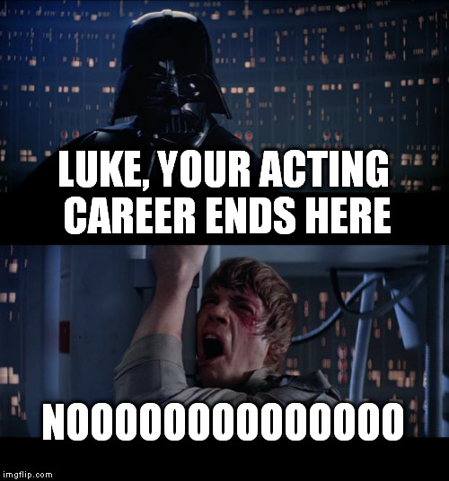 Star Wars No | LUKE, YOUR ACTING CAREER ENDS HERE NOOOOOOOOOOOOOO | image tagged in memes,star wars no | made w/ Imgflip meme maker