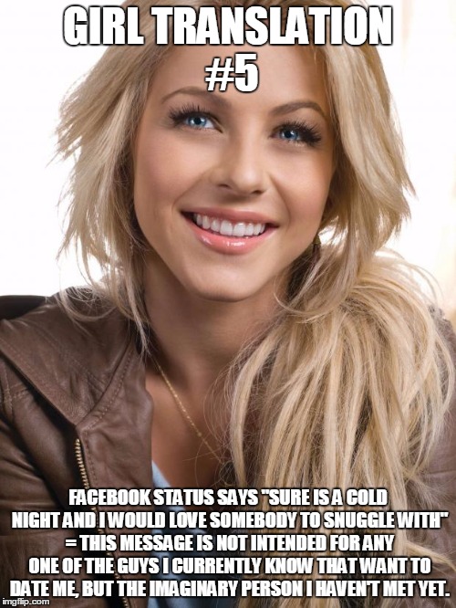 Oblivious Hot Girl | GIRL TRANSLATION #5 FACEBOOK STATUS SAYS "SURE IS A COLD NIGHT AND I WOULD LOVE SOMEBODY TO SNUGGLE WITH" = THIS MESSAGE IS NOT INTENDED FOR | image tagged in memes,oblivious hot girl | made w/ Imgflip meme maker