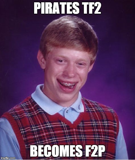 Bad Luck Brian | PIRATES TF2 BECOMES F2P | image tagged in memes,bad luck brian | made w/ Imgflip meme maker