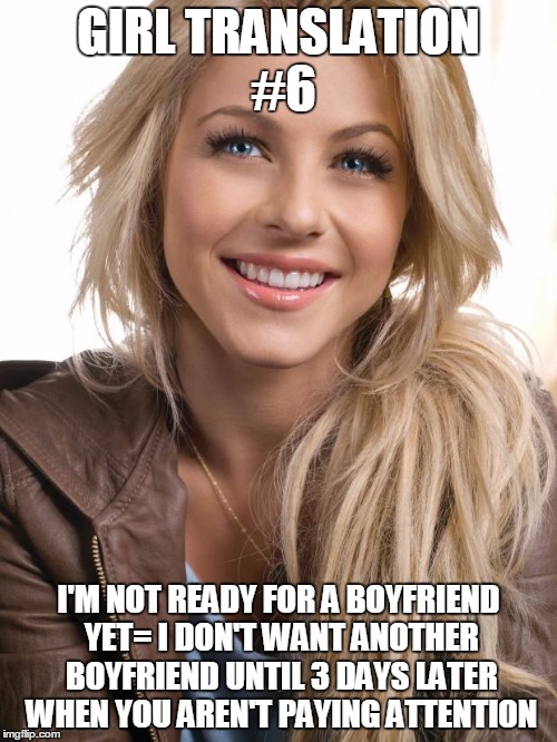 Oblivious Hot Girl Meme | GIRL TRANSLATION #6 I'M NOT READY FOR A BOYFRIEND YET= I DON'T WANT ANOTHER BOYFRIEND UNTIL 3 DAYS LATER WHEN YOU AREN'T PAYING ATTENTION | image tagged in memes,oblivious hot girl | made w/ Imgflip meme maker