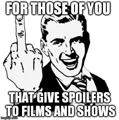 1950s Middle Finger | FOR THOSE OF YOU THAT GIVE SPOILERS TO FILMS AND SHOWS | image tagged in memes,1950s middle finger | made w/ Imgflip meme maker