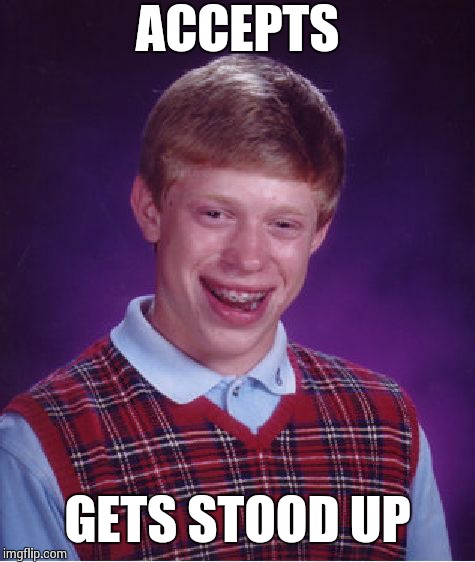 Bad Luck Brian Meme | ACCEPTS GETS STOOD UP | image tagged in memes,bad luck brian | made w/ Imgflip meme maker