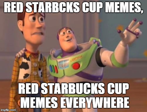 X, X Everywhere Meme | RED STARBCKS CUP MEMES, RED STARBUCKS CUP MEMES EVERYWHERE | image tagged in memes,x x everywhere | made w/ Imgflip meme maker