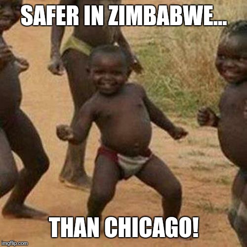 Third World Success Kid Meme | SAFER IN ZIMBABWE... THAN CHICAGO! | image tagged in memes,third world success kid | made w/ Imgflip meme maker