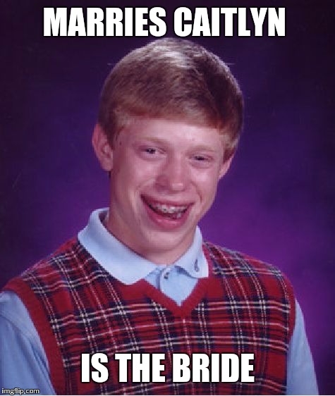 Bad Luck Brian | MARRIES CAITLYN IS THE BRIDE | image tagged in memes,bad luck brian | made w/ Imgflip meme maker