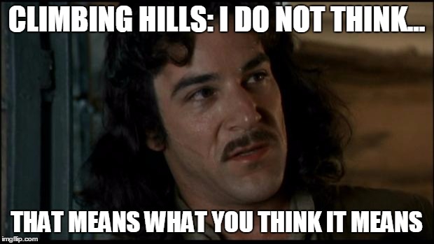 The Princess Bride | CLIMBING HILLS:
I DO NOT THINK... THAT MEANS WHAT YOU THINK IT MEANS | image tagged in the princess bride | made w/ Imgflip meme maker