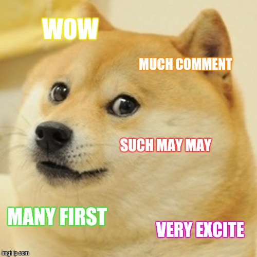 Doge Meme | WOW MUCH COMMENT SUCH MAY MAY MANY FIRST VERY EXCITE | image tagged in memes,doge | made w/ Imgflip meme maker