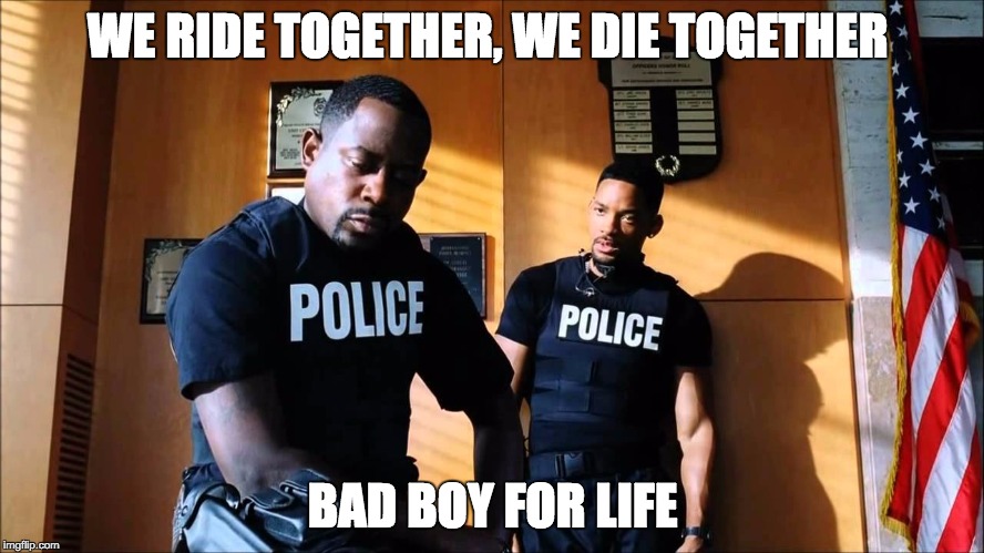 WE RIDE TOGETHER, WE DIE TOGETHER BAD BOY FOR LIFE | made w/ Imgflip meme maker