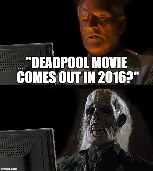 I'll Just Wait Here Meme | "DEADPOOL MOVIE COMES OUT IN 2016?" | image tagged in memes,ill just wait here | made w/ Imgflip meme maker