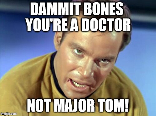 DAMMIT BONES YOU'RE A DOCTOR NOT MAJOR TOM! | made w/ Imgflip meme maker