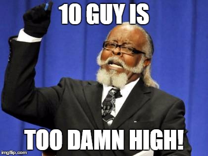 Too Damn High | 10 GUY IS TOO DAMN HIGH! | image tagged in memes,too damn high | made w/ Imgflip meme maker