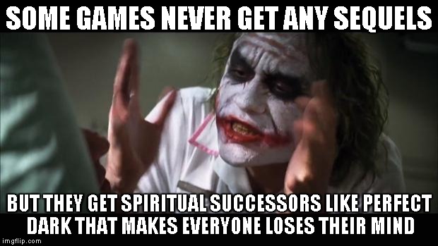 And everybody loses their minds | SOME GAMES NEVER GET ANY SEQUELS BUT THEY GET SPIRITUAL SUCCESSORS LIKE PERFECT DARK THAT MAKES EVERYONE LOSES THEIR MIND | image tagged in memes,and everybody loses their minds | made w/ Imgflip meme maker