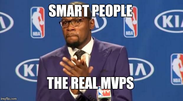 You The Real MVP Meme | SMART PEOPLE THE REAL MVPS | image tagged in memes,you the real mvp | made w/ Imgflip meme maker