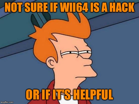 Futurama Fry | NOT SURE IF WII64 IS A HACK OR IF IT'S HELPFUL | image tagged in memes,futurama fry | made w/ Imgflip meme maker