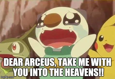 funny Pokemon | DEAR ARCEUS, TAKE ME WITH YOU INTO THE HEAVENS!! | image tagged in funny pokemon | made w/ Imgflip meme maker