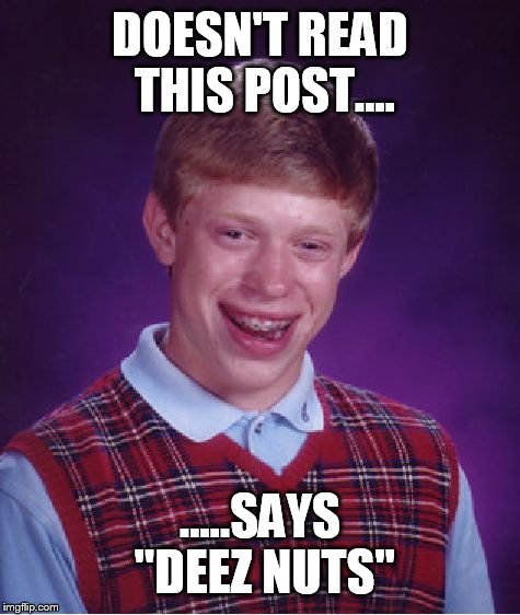 Bad Luck Brian Meme | DOESN'T READ THIS POST.... .....SAYS "DEEZ NUTS" | image tagged in memes,bad luck brian | made w/ Imgflip meme maker
