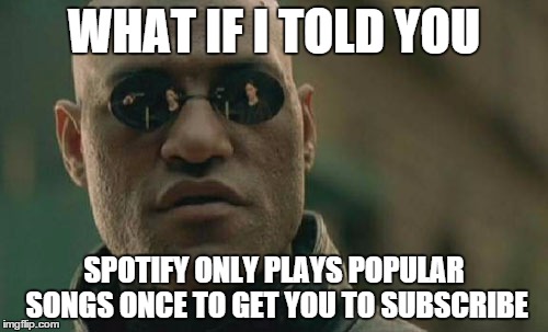 Matrix Morpheus | WHAT IF I TOLD YOU SPOTIFY ONLY PLAYS POPULAR SONGS ONCE TO GET YOU TO SUBSCRIBE | image tagged in memes,matrix morpheus | made w/ Imgflip meme maker