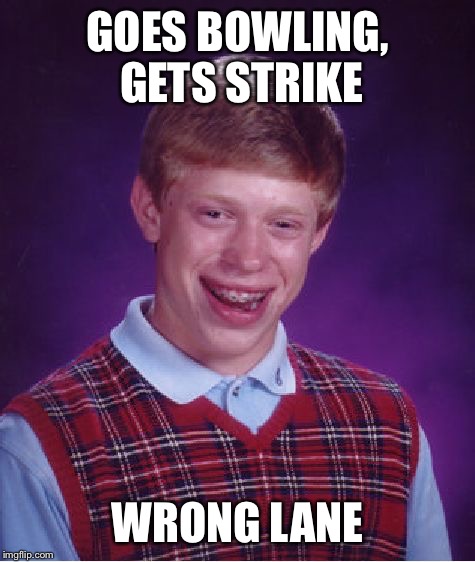 Bad Luck Brian | GOES BOWLING, GETS STRIKE WRONG LANE | image tagged in memes,bad luck brian | made w/ Imgflip meme maker