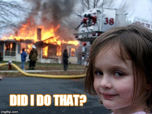 Disaster Girl | DID I DO THAT? | image tagged in memes,disaster girl,dark humor,fire girl,firefighter,evil baby | made w/ Imgflip meme maker