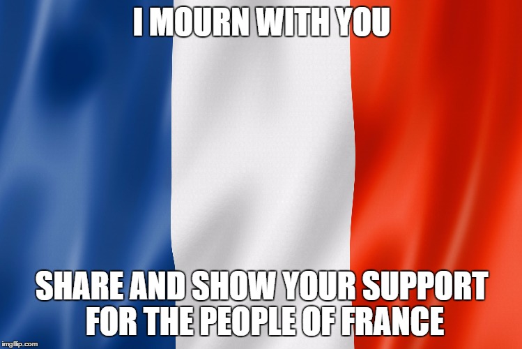 Support France | I MOURN WITH YOU SHARE AND SHOW YOUR SUPPORT FOR THE PEOPLE OF FRANCE | image tagged in france,support,terrorists | made w/ Imgflip meme maker