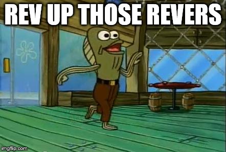 rev up those fryers | REV UP THOSE REVERS | image tagged in rev up those fryers | made w/ Imgflip meme maker