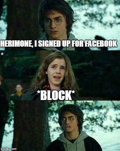 Harry got punked | HERIMONE, I SIGNED UP FOR FACEBOOK *BLOCK* | image tagged in harry got punked | made w/ Imgflip meme maker