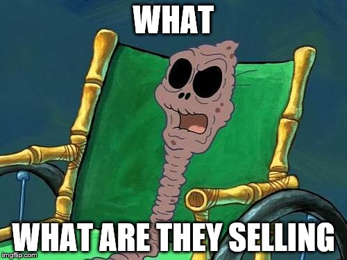 What Did He Say Spongebob Meme | WHAT WHAT ARE THEY SELLING | image tagged in what did he say spongebob meme | made w/ Imgflip meme maker