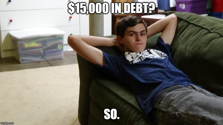 So | $15,000 IN DEBT? SO. | image tagged in so | made w/ Imgflip meme maker