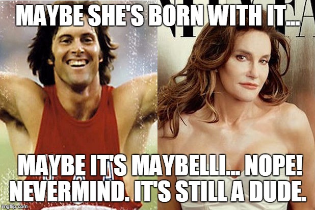 Bruce Jenner Maybelline Ad | MAYBE SHE'S BORN WITH IT... MAYBE IT'S MAYBELLI... NOPE! NEVERMIND. IT'S STILL A DUDE. | image tagged in memes,bruce jenner,caitlyn jenner | made w/ Imgflip meme maker