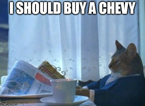 I Should Buy A Boat Cat Meme | I SHOULD BUY A CHEVY | image tagged in memes,i should buy a boat cat | made w/ Imgflip meme maker