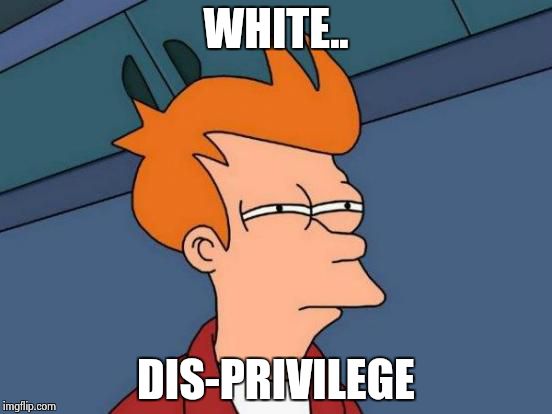 Futurama Fry Meme | WHITE.. DIS-PRIVILEGE | image tagged in memes,futurama fry | made w/ Imgflip meme maker