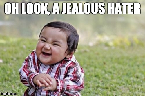 OH LOOK, A JEALOUS HATER | image tagged in memes,evil toddler | made w/ Imgflip meme maker