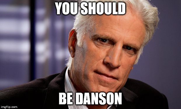 Ted Danson | YOU SHOULD BE DANSON | image tagged in memes | made w/ Imgflip meme maker