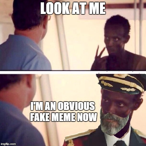 LOOK AT ME I'M AN OBVIOUS FAKE MEME NOW | made w/ Imgflip meme maker