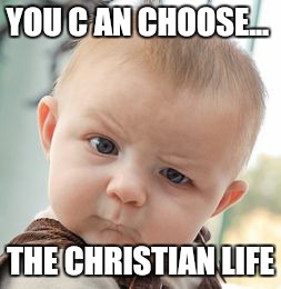 Skeptical Baby Meme | YOU C AN CHOOSE... THE CHRISTIAN LIFE | image tagged in memes,skeptical baby | made w/ Imgflip meme maker