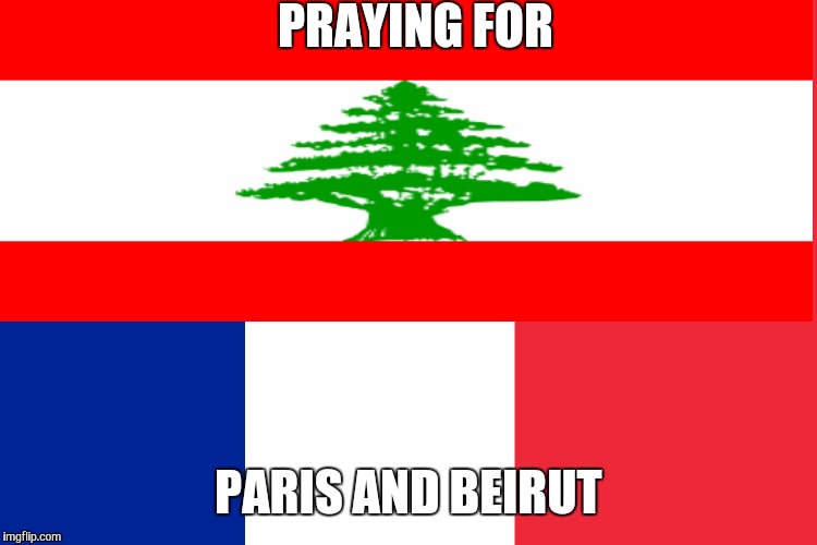 Paris Beirut | PRAYING FOR PARIS AND BEIRUT | image tagged in paris | made w/ Imgflip meme maker