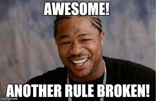 Yo Dawg Heard You Meme | AWESOME! ANOTHER RULE BROKEN! | image tagged in memes,yo dawg heard you | made w/ Imgflip meme maker