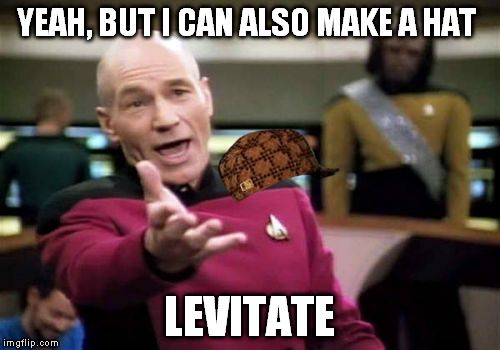 Picard Wtf Meme | YEAH, BUT I CAN ALSO MAKE A HAT LEVITATE | image tagged in memes,picard wtf,scumbag | made w/ Imgflip meme maker