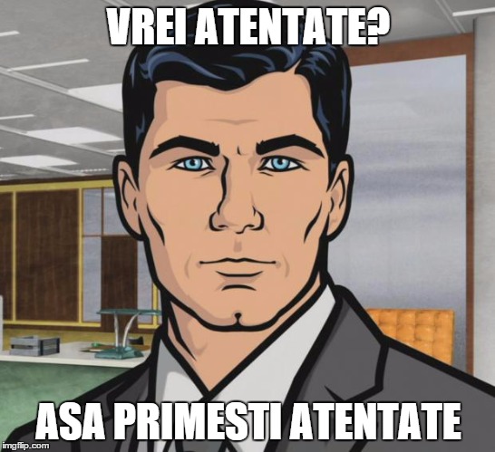 Archer Meme | VREI ATENTATE? ASA PRIMESTI ATENTATE | image tagged in memes,archer,Romania | made w/ Imgflip meme maker