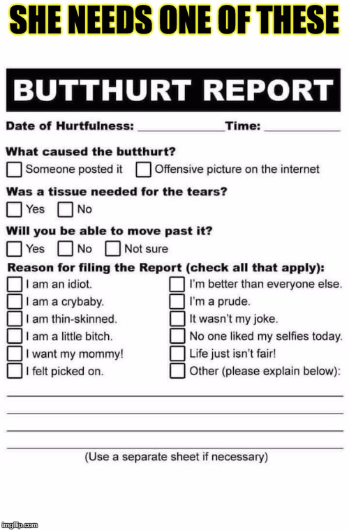 Butthurt Report | SHE NEEDS ONE OF THESE | image tagged in butthurt report | made w/ Imgflip meme maker