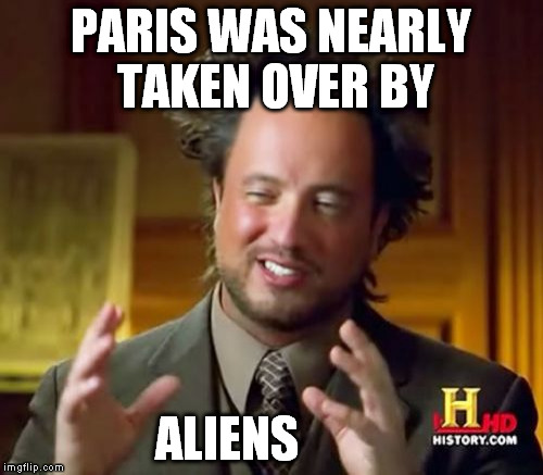 Ancient Aliens | PARIS WAS NEARLY TAKEN OVER BY ALIENS | image tagged in memes,ancient aliens | made w/ Imgflip meme maker