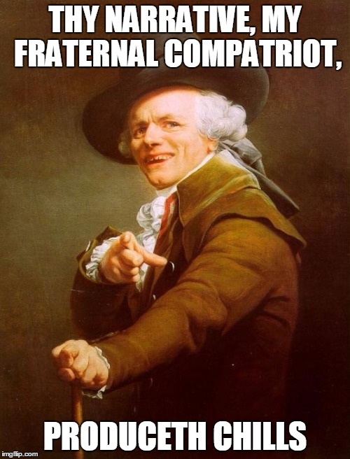 (Modern phrase in the comments) | THY NARRATIVE, MY FRATERNAL COMPATRIOT, PRODUCETH CHILLS | image tagged in memes,joseph ducreux | made w/ Imgflip meme maker