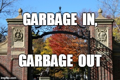Higher Ed: Garbage in, garbage out | GARBAGE  IN, GARBAGE  OUT | image tagged in politics | made w/ Imgflip meme maker