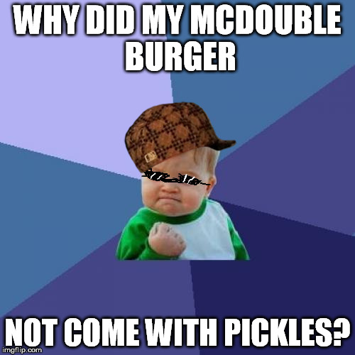 Success Kid Meme | WHY DID MY MCDOUBLE BURGER NOT COME WITH PICKLES? | image tagged in memes,success kid,scumbag | made w/ Imgflip meme maker