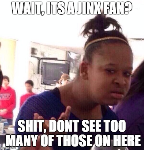 Black Girl Wat Meme | WAIT, ITS A JINX FAN? SHIT, DONT SEE TOO MANY OF THOSE ON HERE | image tagged in memes,black girl wat | made w/ Imgflip meme maker