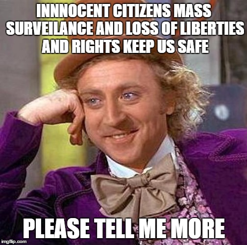 Creepy Condescending Wonka | INNNOCENT CITIZENS MASS SURVEILANCE AND LOSS OF LIBERTIES AND RIGHTS KEEP US SAFE PLEASE TELL ME MORE | image tagged in memes,creepy condescending wonka | made w/ Imgflip meme maker