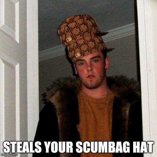 Scumbag Steve | STEALS YOUR SCUMBAG HAT | image tagged in memes,scumbag steve,scumbag | made w/ Imgflip meme maker