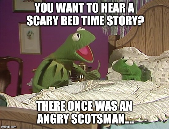 The legend of the Connery-Kermit wars is passed on. | YOU WANT TO HEAR A SCARY BED TIME STORY? THERE ONCE WAS AN ANGRY SCOTSMAN.... | image tagged in memes,sean connery  kermit | made w/ Imgflip meme maker